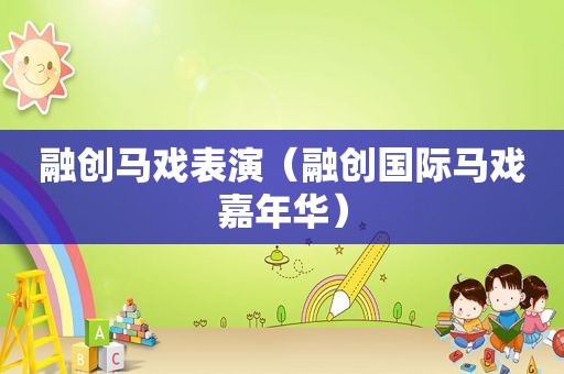 融创马戏表演（融创国际马戏嘉年华）