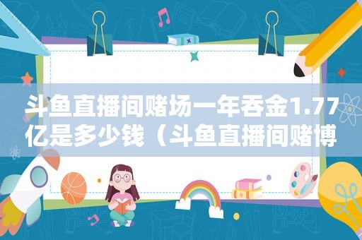 斗鱼直播间 *** 一年吞金1.77亿是多少钱（斗鱼直播间 *** 吞金1.77亿）
