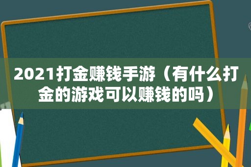 2021打金赚钱手游（有什么打金的游戏可以赚钱的吗）