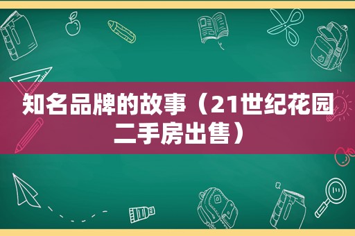 知名品牌的故事（21世纪花园二手房出售）