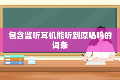 包含监听耳机能听到原唱吗的词条