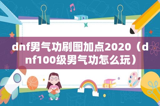 dnf男气功刷图加点2020（dnf100级男气功怎么玩）