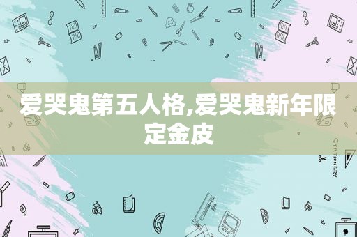 爱哭鬼第五人格,爱哭鬼新年限定金皮