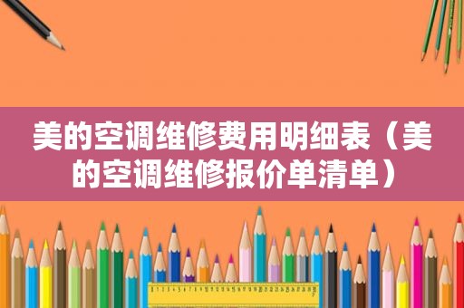 美的空调维修费用明细表（美的空调维修报价单清单）