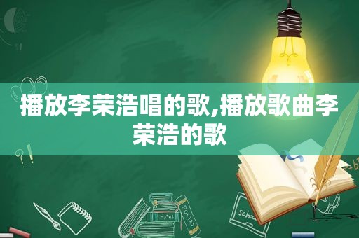 播放李荣浩唱的歌,播放歌曲李荣浩的歌