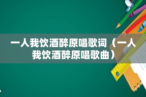 一人我饮酒醉原唱歌词（一人我饮酒醉原唱歌曲）