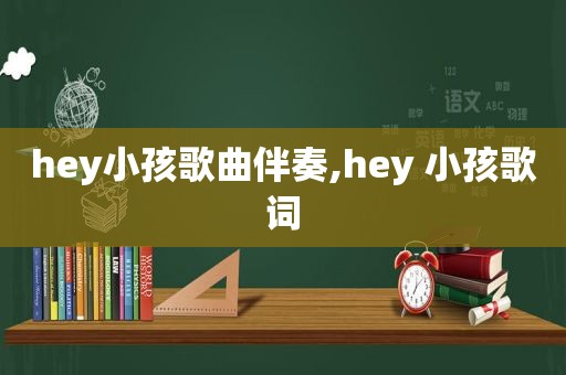 hey小孩歌曲伴奏,hey 小孩歌词