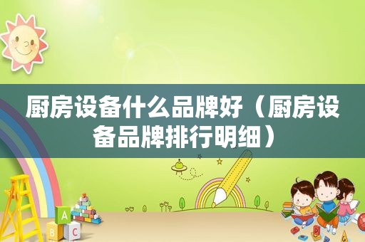 厨房设备什么品牌好（厨房设备品牌排行明细）