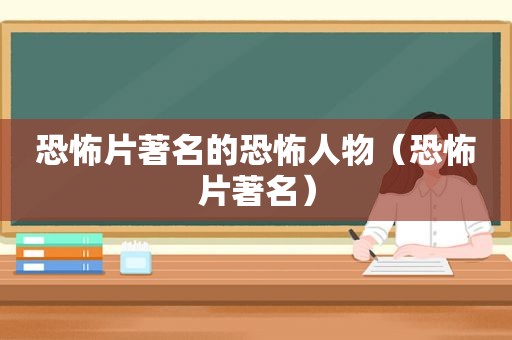 恐怖片著名的恐怖人物（恐怖片著名）