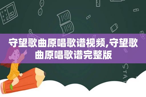 守望歌曲原唱歌谱视频,守望歌曲原唱歌谱完整版