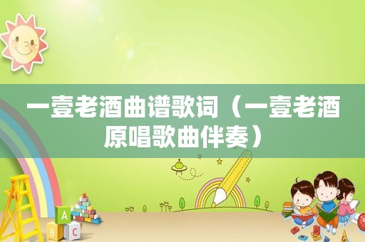 一壹老酒曲谱歌词（一壹老酒原唱歌曲伴奏）