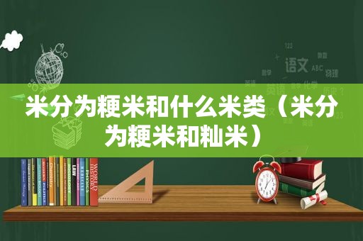 米分为粳米和什么米类（米分为粳米和籼米）