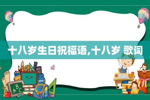 十八岁生日祝福语,十八岁 歌词