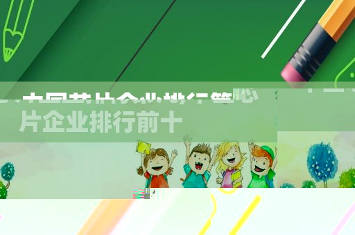 中国芯片企业排行第几,中国芯片企业排行前十