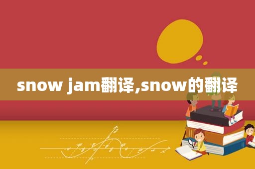 snow jam翻译,snow的翻译