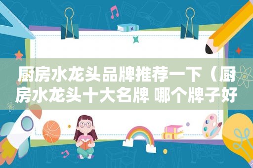 厨房水龙头品牌推荐一下（厨房水龙头十大名牌 哪个牌子好）