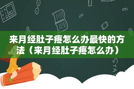来月经肚子疼怎么办最快的方法（来月经肚子疼怎么办）