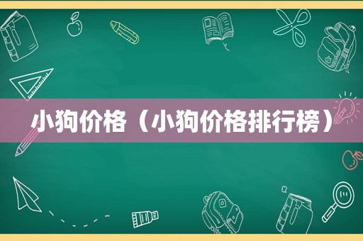 小狗价格（小狗价格排行榜）