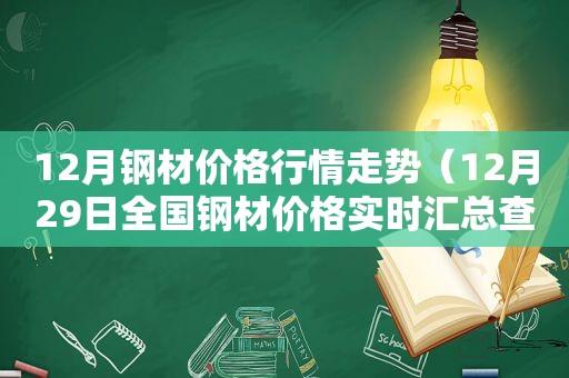 12月钢材价格行情走势（12月29日全国钢材价格实时汇总查询及图片大全）