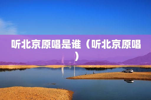 听北京原唱是谁（听北京原唱）