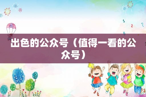 出色的公众号（值得一看的公众号）