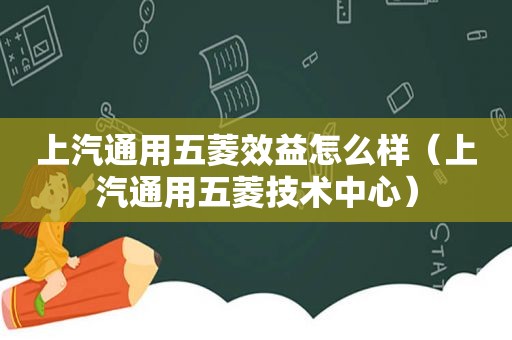 上汽通用五菱效益怎么样（上汽通用五菱技术中心）
