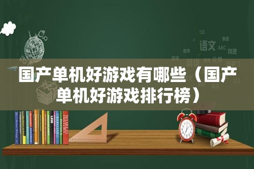 国产单机好游戏有哪些（国产单机好游戏排行榜）