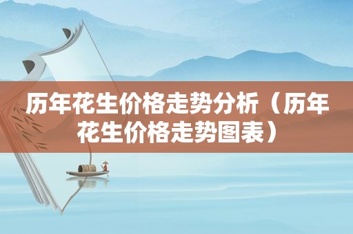历年花生价格走势分析（历年花生价格走势图表）