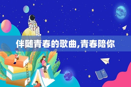 伴随青春的歌曲,青春陪你