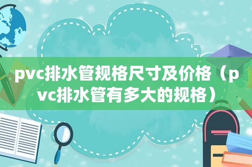 pvc排水管规格尺寸及价格（pvc排水管有多大的规格）