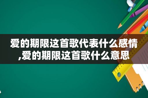 爱的期限这首歌代表什么感情,爱的期限这首歌什么意思