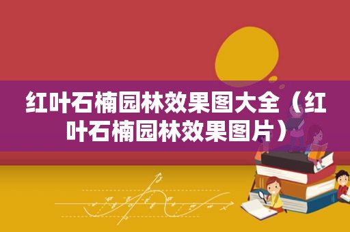 红叶石楠园林效果图大全（红叶石楠园林效果图片）