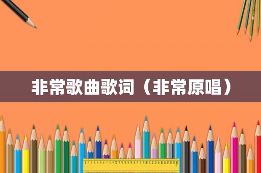 非常歌曲歌词（非常原唱）