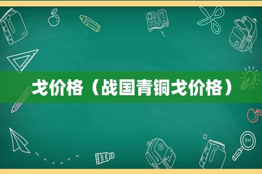 戈价格（战国青铜戈价格）