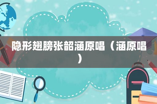隐形翅膀张韶涵原唱（涵原唱）