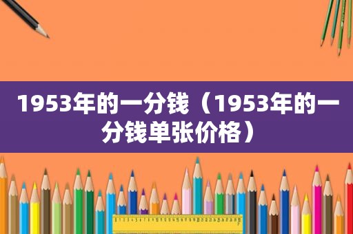 1953年的一分钱（1953年的一分钱单张价格）