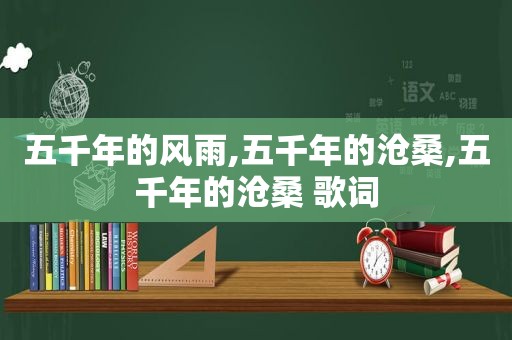 五千年的风雨,五千年的沧桑,五千年的沧桑 歌词