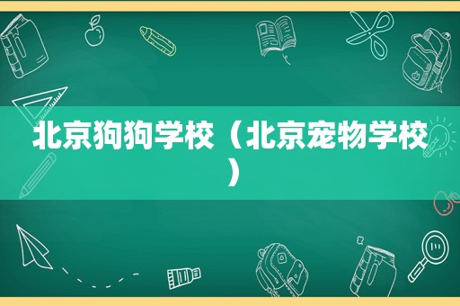 北京狗狗学校（北京宠物学校）