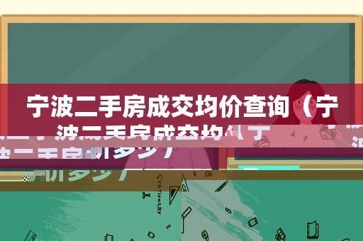 宁波二手房成交均价查询（宁波二手房成交均价多少）