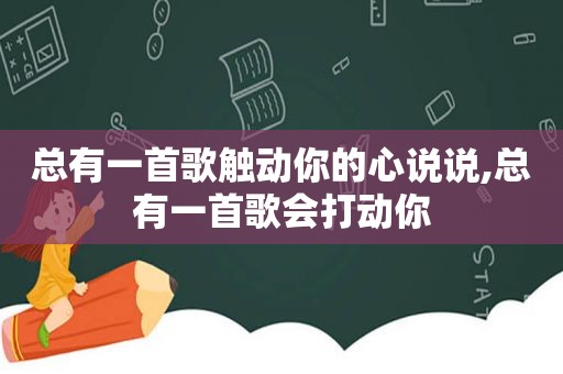 总有一首歌触动你的心说说,总有一首歌会打动你