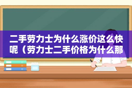 二手劳力士为什么涨价这么快呢（劳力士二手价格为什么那么高）