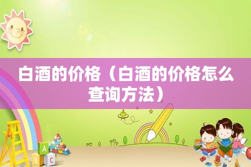 白酒的价格（白酒的价格怎么查询方法）  第1张