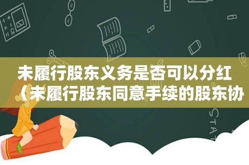 未履行股东义务是否可以分红（未履行股东同意手续的股东协议）
