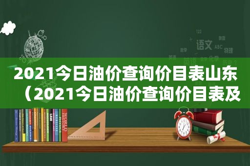2021今日油价查询价目表山东（2021今日油价查询价目表及图片）