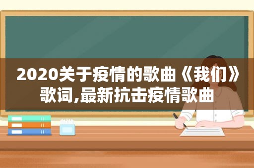 2020关于疫情的歌曲《我们》歌词,最新抗击疫情歌曲