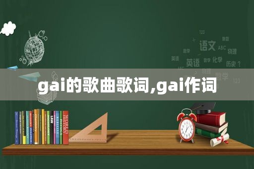 gai的歌曲歌词,gai作词
