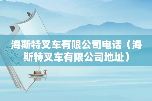 海斯特叉车有限公司电话（海斯特叉车有限公司地址）