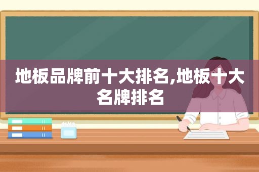 地板品牌前十大排名,地板十大名牌排名
