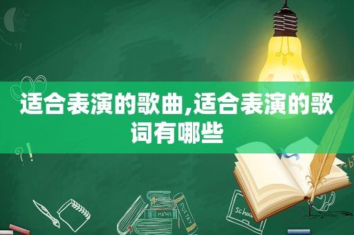 适合表演的歌曲,适合表演的歌词有哪些