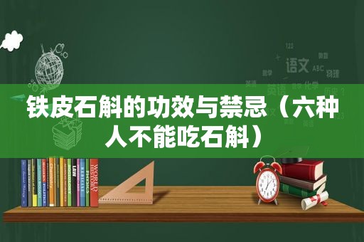 铁皮石斛的功效与禁忌（六种人不能吃石斛）